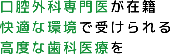 口腔外科専門医が在籍快適な環境で受けられる高度な歯科医療を